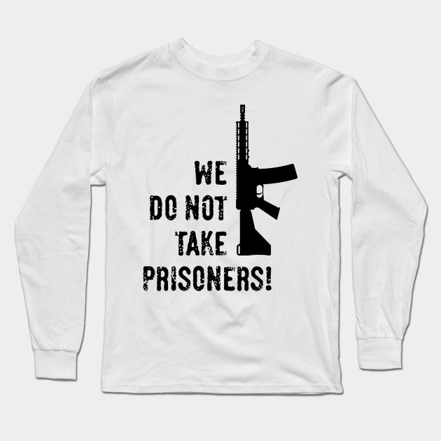 We Do Not Take Prisoners! (First-Person Shooter / Black) Long Sleeve T-Shirt by MrFaulbaum